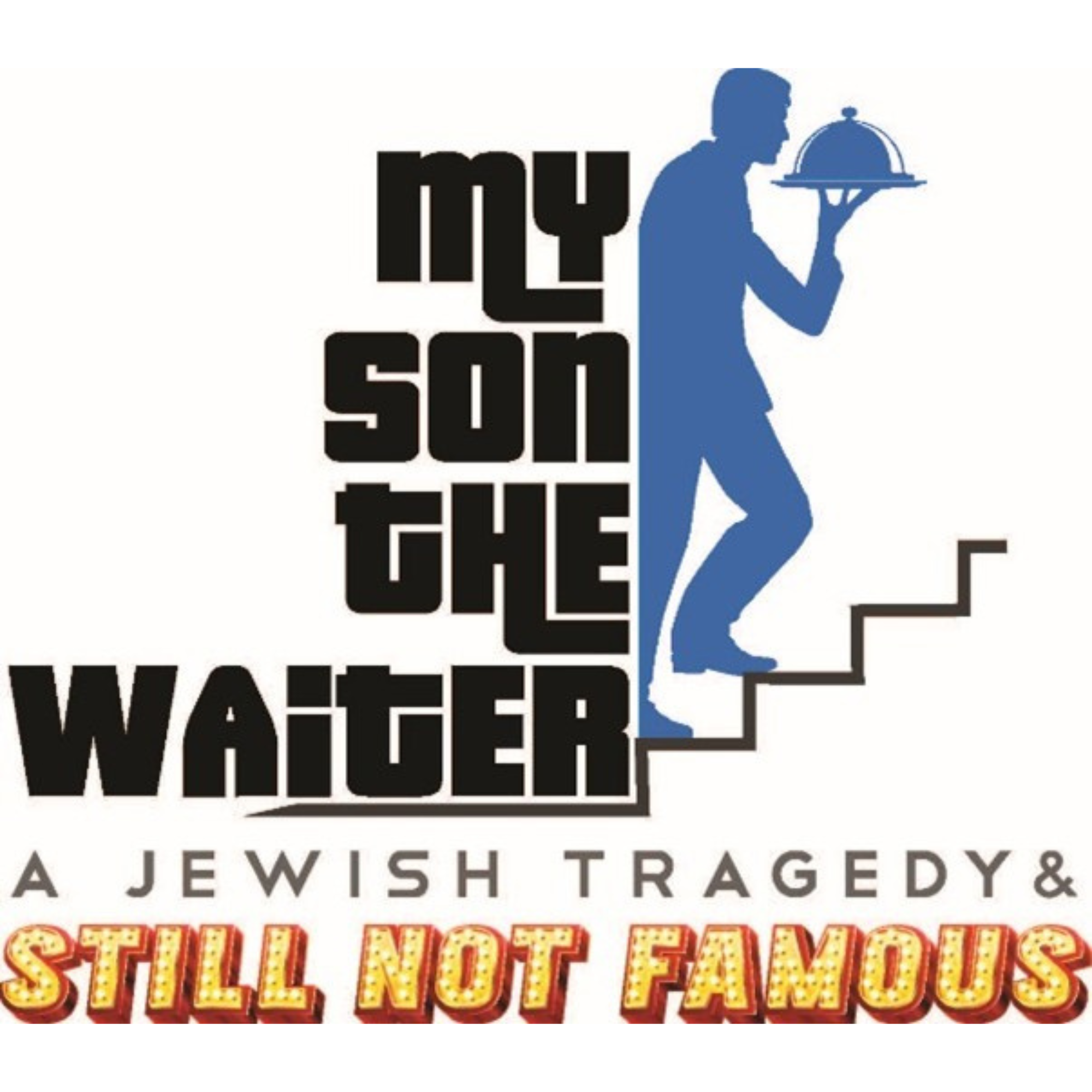 MY SON THE WAITER: A Jewish Tragedy & Still Not Famous!